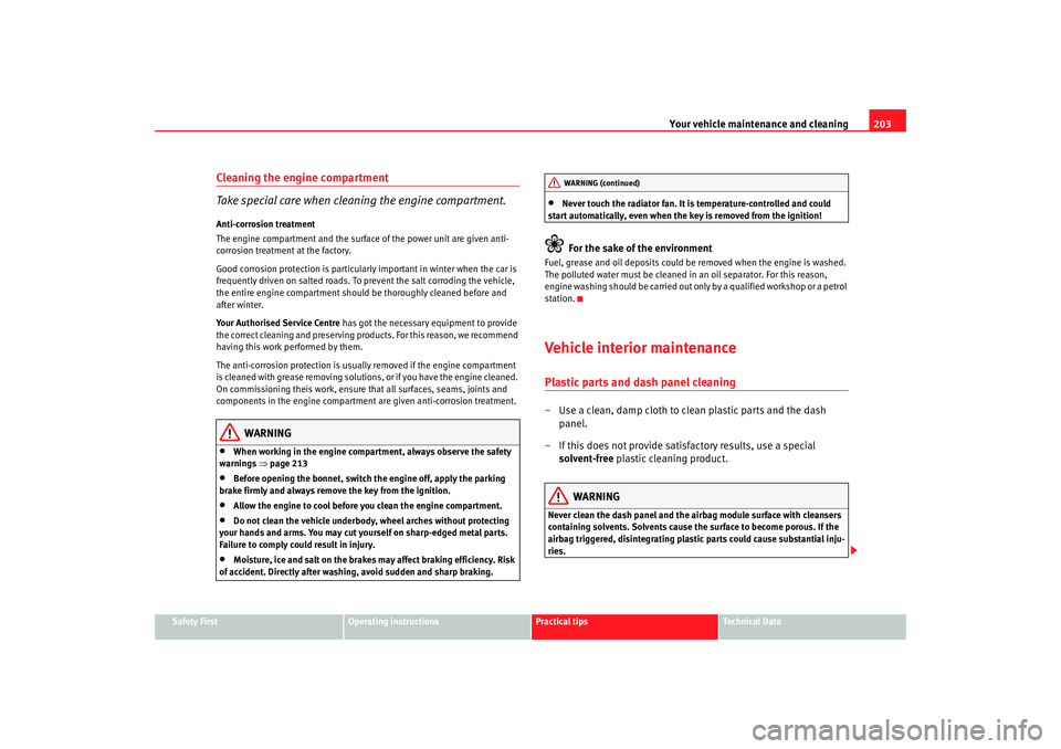 Seat Exeo 2008 Owners manual Your vehicle maintenance and cleaning203
Safety First
Operating instructions
Practical tips
Te c h n i c a l D a t a
Cleaning the engine compartment
Take special care when cleaning the engine compart Seat Exeo 2008 Owners manual Your vehicle maintenance and cleaning203
Safety First
Operating instructions
Practical tips
Te c h n i c a l D a t a
Cleaning the engine compartment
Take special care when cleaning the engine compart