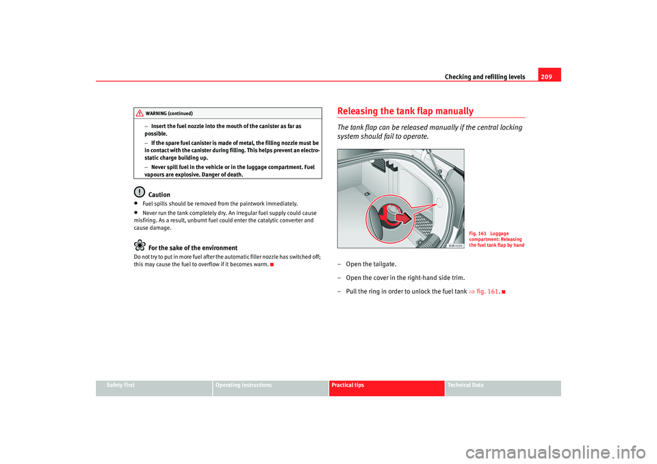 Seat Exeo 2008 Owners manual Checking and refilling levels209
Safety First
Operating instructions
Practical tips
Te c h n i c a l D a t a
−
Insert the fuel nozzle into the mouth of the canister as far as
possible.
− If the Seat Exeo 2008 Owners manual Checking and refilling levels209
Safety First
Operating instructions
Practical tips
Te c h n i c a l D a t a
−
Insert the fuel nozzle into the mouth of the canister as far as
possible.
− If the