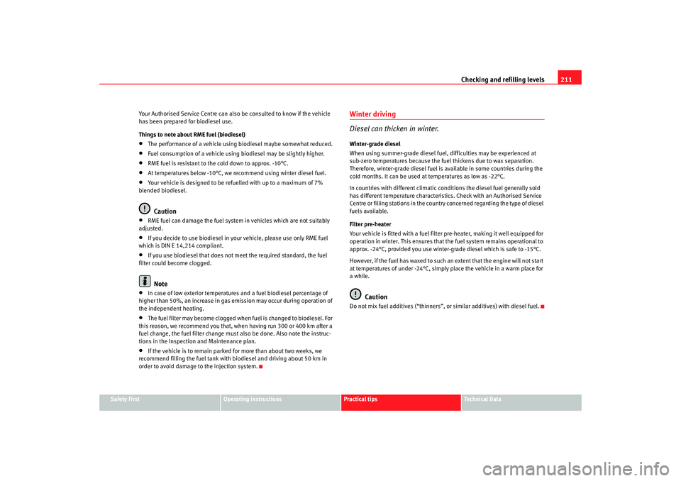 Seat Exeo 2008  Owners manual Checking and refilling levels211
Safety First
Operating instructions
Practical tips
Te c h n i c a l  D a t a
Your Authorised Service Centre can also be consulted to know if the vehicle 
has been prep