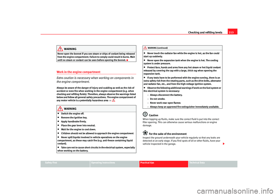 Seat Exeo 2008 Owners manual Checking and refilling levels213
Safety First
Operating instructions
Practical tips
Te c h n i c a l D a t a
WARNING
Never open the bonnet if you see steam or drips of coolant being released
from th Seat Exeo 2008 Owners manual Checking and refilling levels213
Safety First
Operating instructions
Practical tips
Te c h n i c a l D a t a
WARNING
Never open the bonnet if you see steam or drips of coolant being released
from th