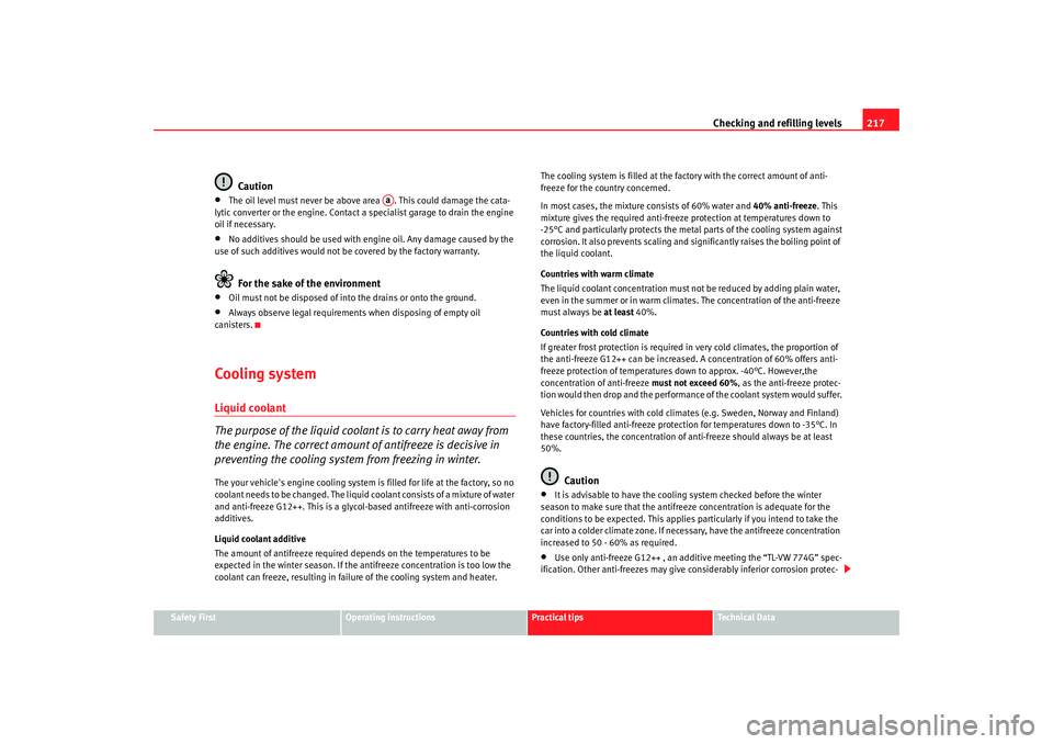 Seat Exeo 2008 Owners manual Checking and refilling levels217
Safety First
Operating instructions
Practical tips
Te c h n i c a l D a t a
Caution
•
The oil level must never be above area . This could damage the cata-
lytic co Seat Exeo 2008 Owners manual Checking and refilling levels217
Safety First
Operating instructions
Practical tips
Te c h n i c a l D a t a
Caution
•
The oil level must never be above area . This could damage the cata-
lytic co