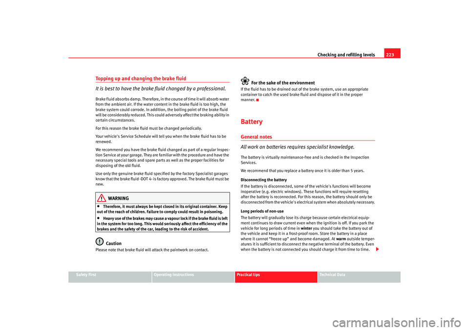 Seat Exeo 2008 Owners manual Checking and refilling levels223
Safety First
Operating instructions
Practical tips
Te c h n i c a l D a t a
Topping up and changing the brake fluid
It is best to have the brake fluid changed by a pr Seat Exeo 2008 Owners manual Checking and refilling levels223
Safety First
Operating instructions
Practical tips
Te c h n i c a l D a t a
Topping up and changing the brake fluid
It is best to have the brake fluid changed by a pr