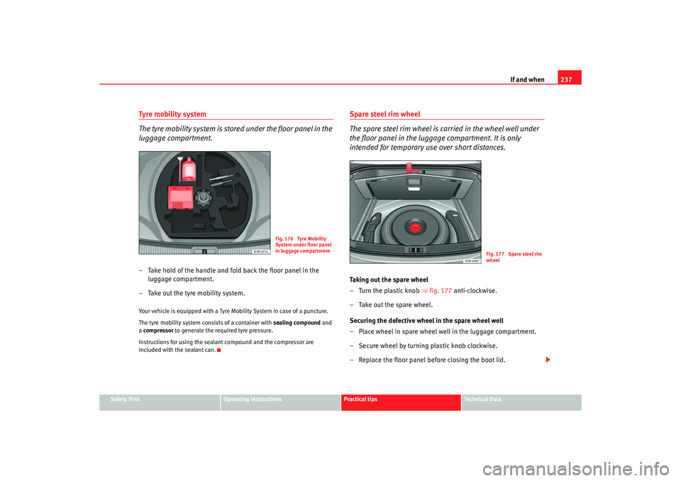 Seat Exeo 2008  Owners manual If and when237
Safety First
Operating instructions
Practical tips
Te c h n i c a l  D a t a
Tyre mobili ty  system
The tyre mobility system is stored under the floor panel in the 
luggage compartment.