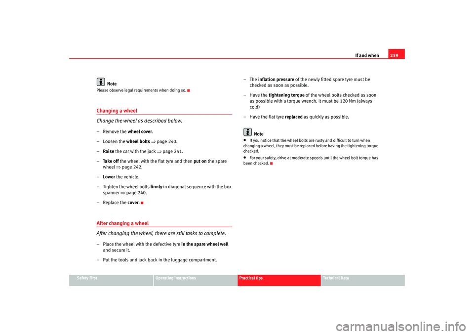 Seat Exeo 2008  Owners manual If and when239
Safety First
Operating instructions
Practical tips
Te c h n i c a l  D a t a
Note
Please observe legal requirements when doing so.Changing a wheel
Change the wheel as described below.