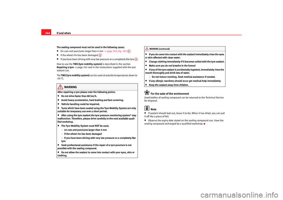 Seat Exeo 2008  Owners manual If and when
244The sealing compound must not be  used in the following cases:•
On cuts and punctures larger than 4 mm  ⇒page 243, fig. 183  
•
if the wheel rim has been damaged 
•
if you have 