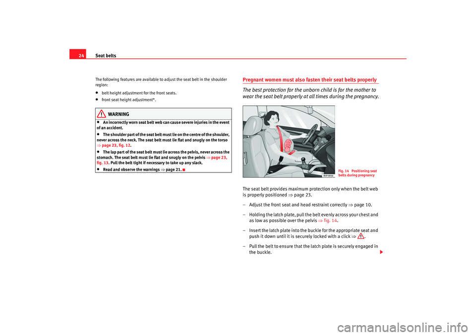 Seat Exeo 2008 Owners Guide Seat belts
24The following features are available to adjust the seat belt in the shoulder 
region:•
belt height ad justment for the front seats.
•
front seat height adjustment*.
WARNING
•
An inc