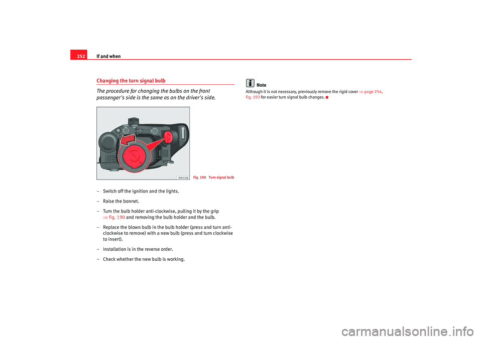 Seat Exeo 2008 Owners manual If and when
252Changing the turn signal bulb
The procedure for changing the bulbs on the front
passengers side is the same as on the drivers side.– Switch off the ignition and the lights.
– Rai Seat Exeo 2008 Owners manual If and when
252Changing the turn signal bulb
The procedure for changing the bulbs on the front
passengers side is the same as on the drivers side.– Switch off the ignition and the lights.
– Rai