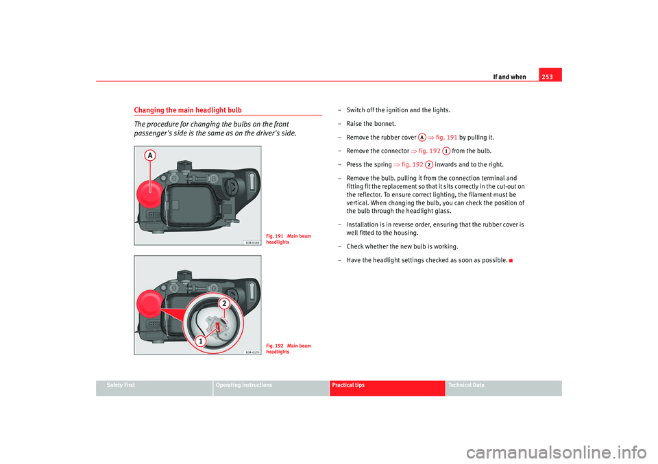 Seat Exeo 2008 Owners manual If and when253
Safety First
Operating instructions
Practical tips
Te c h n i c a l D a t a
Changing the main headlight bulb
The procedure for changing the bulbs on the front
passengers side is the Seat Exeo 2008 Owners manual If and when253
Safety First
Operating instructions
Practical tips
Te c h n i c a l D a t a
Changing the main headlight bulb
The procedure for changing the bulbs on the front
passengers side is the