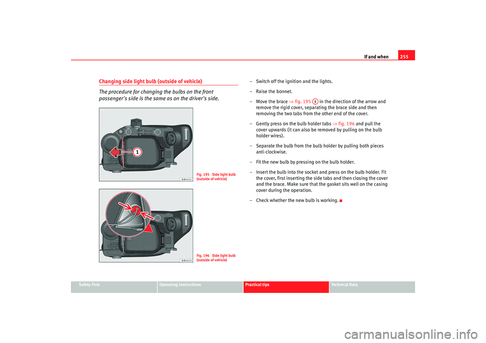 Seat Exeo 2008 Owners manual If and when255
Safety First
Operating instructions
Practical tips
Te c h n i c a l D a t a
Changing side light bulb (outside of vehicle)
The procedure for changing the bulbs on the front
passengers Seat Exeo 2008 Owners manual If and when255
Safety First
Operating instructions
Practical tips
Te c h n i c a l D a t a
Changing side light bulb (outside of vehicle)
The procedure for changing the bulbs on the front
passengers