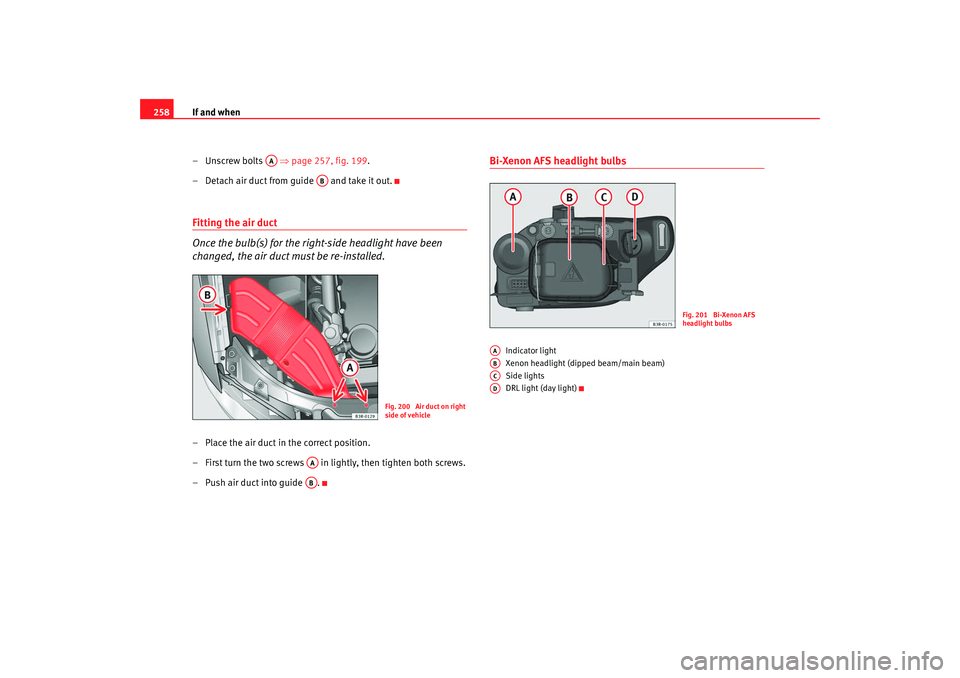 Seat Exeo 2008 Owners manual If and when
258
–Unscrew bolts ⇒page 257, fig. 199 .
– Detach air duct from guide and take it out.Fitting the air duct
Once the bulb(s) for the righ t-side headlight have been
changed, the Seat Exeo 2008 Owners manual If and when
258
–Unscrew bolts ⇒page 257, fig. 199 .
– Detach air duct from guide and take it out.Fitting the air duct
Once the bulb(s) for the righ t-side headlight have been
changed, the