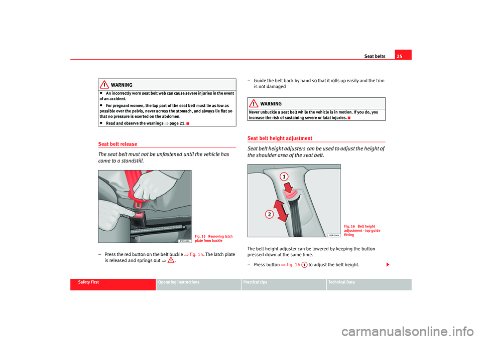Seat Exeo 2008 Owners Guide Seat belts25
Safety First
Operating instructions
Practical tips
Te c h n i c a l  D a t a
WARNING
•
An incorrectly worn seat belt web can cause severe injuries in the event 
of an accident.
•
For 