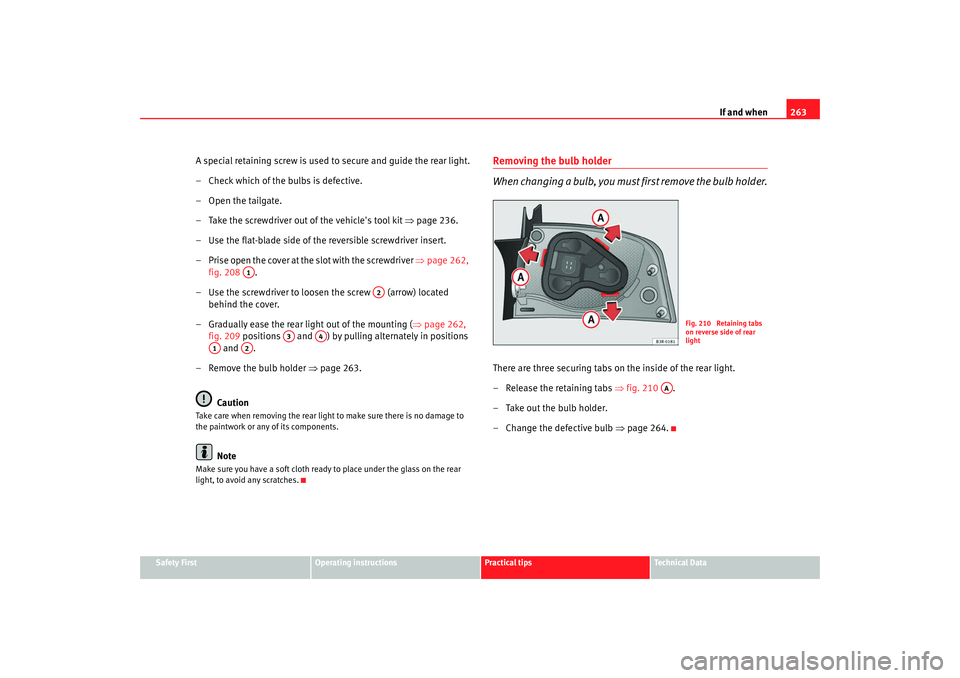 Seat Exeo 2008  Owners manual If and when263
Safety First
Operating instructions
Practical tips
Te c h n i c a l  D a t a
A special retaining screw is used to secure and guide the rear light.
– Check which of the bulbs is defect