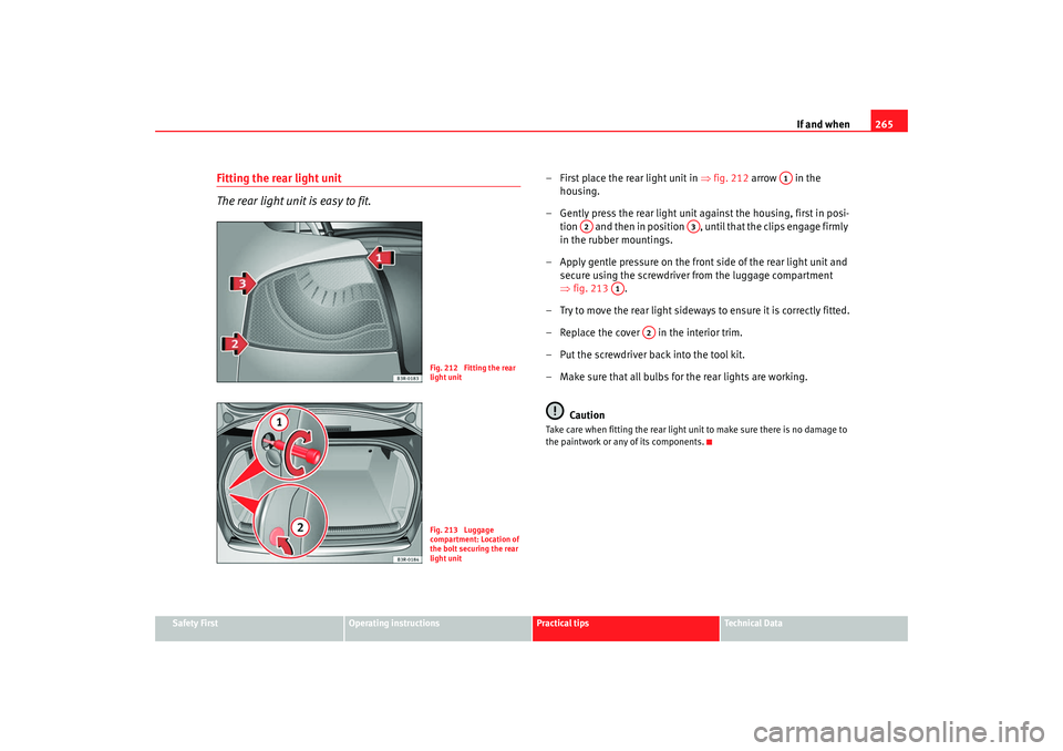 Seat Exeo 2008  Owners manual If and when265
Safety First
Operating instructions
Practical tips
Te c h n i c a l  D a t a
Fitting the rear light unit
The rear light unit is easy to fit.
– First place the rear light unit in  ⇒f