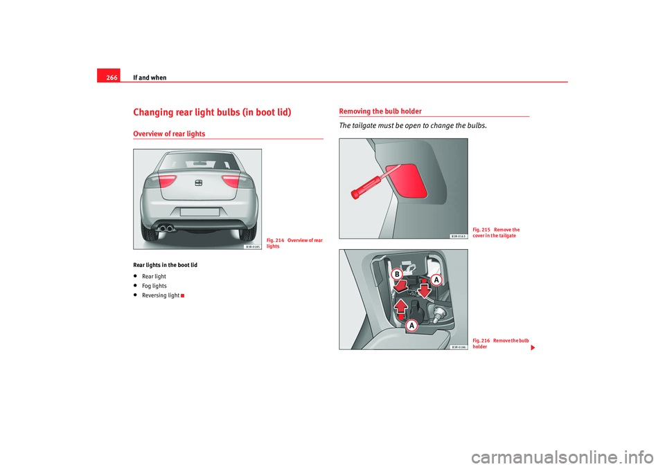 Seat Exeo 2008  Owners manual If and when
266Changing rear light bulbs (in boot lid)Overview of rear lightsRear lights in the boot lid•
Rear light
•
Fog lights
•
Reversing light
Removing the bulb holder
The tailgate must be 
