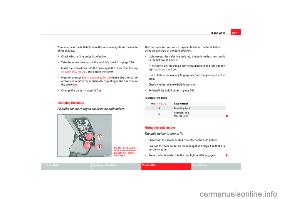 Seat Exeo 2008  Owners manual If and when267
Safety First
Operating instructions
Practical tips
Te c h n i c a l  D a t a
You can access the bulb holder for the inner rear lights via the inside 
of the tailgate.
– Check which of