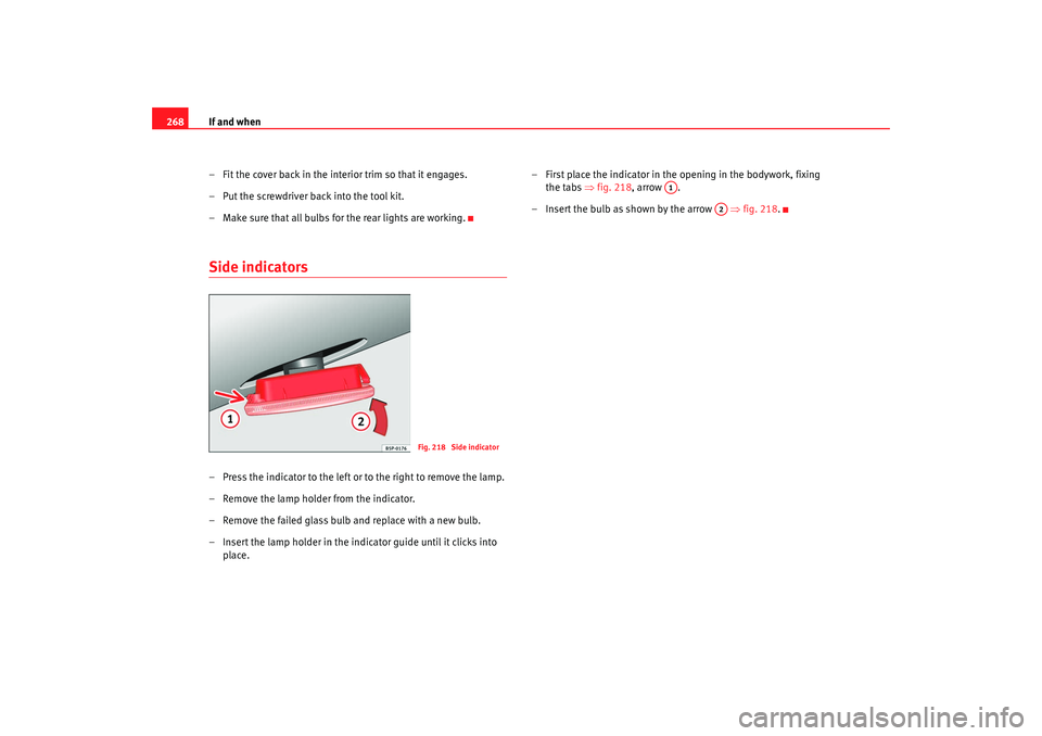 Seat Exeo 2008  Owners manual If and when
268
– Fit the cover back in the interior trim so that it engages.
– Put the screwdriver back into the tool kit.
– Make sure that all bulbs for the rear lights are working.Side indica