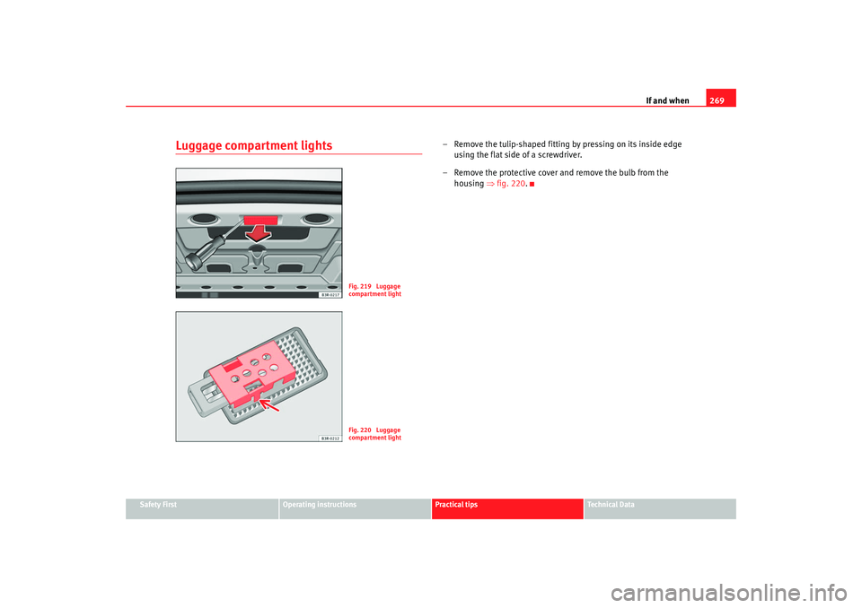 Seat Exeo 2008  Owners manual If and when269
Safety First
Operating instructions
Practical tips
Te c h n i c a l  D a t a
Luggage compartment lights
– Remove the tulip-shaped fitting by pressing on its inside edge 
using the fla
