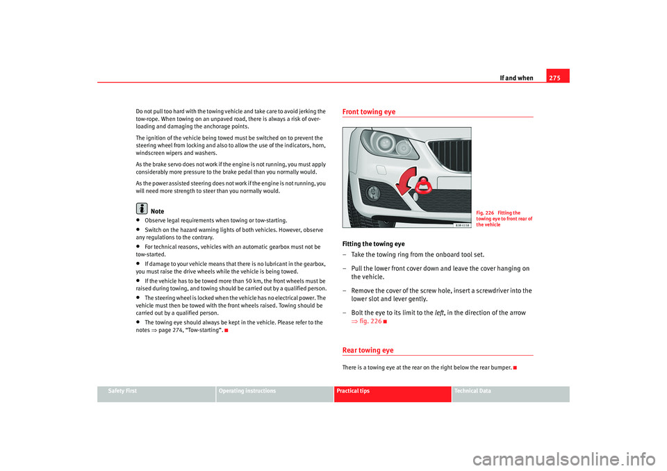 Seat Exeo 2008  Owners manual If and when275
Safety First
Operating instructions
Practical tips
Te c h n i c a l  D a t a
Do not pull too hard with the towing vehi
cle and take care to avoid jerking the 
tow-rope. When towing on a