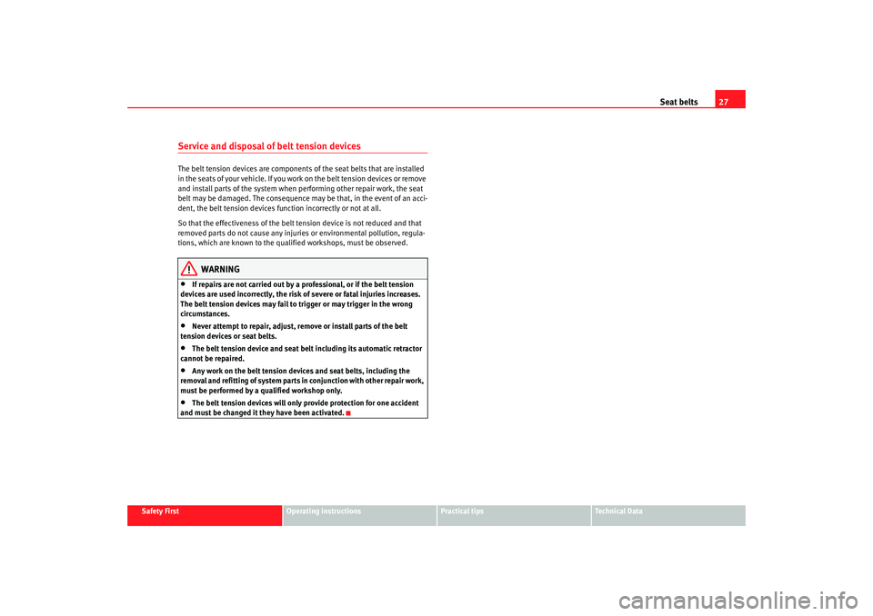 Seat Exeo 2008 Owners Guide Seat belts27
Safety First
Operating instructions
Practical tips
Te c h n i c a l  D a t a
Service and disposal of belt tension devicesThe belt tension devices are components of the seat belts that are
