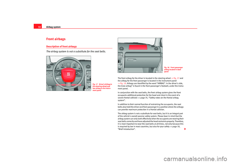 Seat Exeo 2008 Owners Guide Airbag system
32Front airbagsDescription of front airbags
The airbag system is not a substitute for the seat belts.
The front airbag for the driver is located in the steering wheel ⇒fig. 17 and
t Seat Exeo 2008 Owners Guide Airbag system
32Front airbagsDescription of front airbags
The airbag system is not a substitute for the seat belts.
The front airbag for the driver is located in the steering wheel ⇒fig. 17 and
t