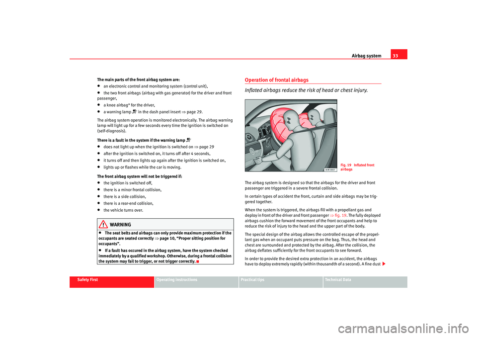 Seat Exeo 2008 Owners Guide Airbag system33
Safety First
Operating instructions
Practical tips
Te c h n i c a l D a t a
The main parts of the front airbag system are:
•
an electronic control and monitoring system (control uni Seat Exeo 2008 Owners Guide Airbag system33
Safety First
Operating instructions
Practical tips
Te c h n i c a l D a t a
The main parts of the front airbag system are:
•
an electronic control and monitoring system (control uni