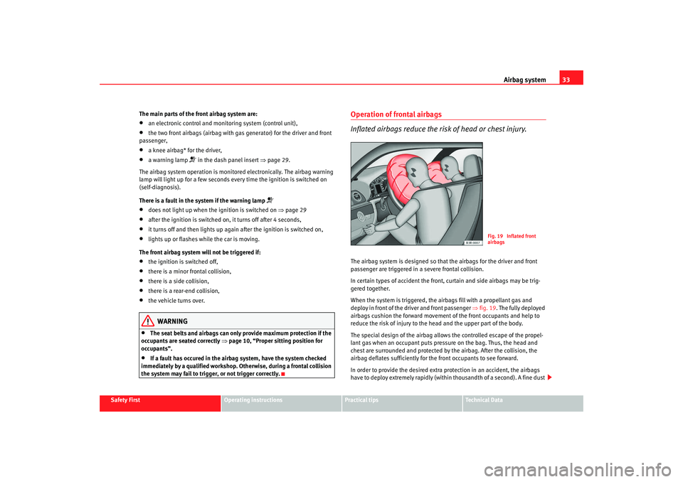 Seat Exeo 2008  Owners manual Airbag system33
Safety First
Operating instructions
Practical tips
Te c h n i c a l  D a t a
The main parts of the front airbag system are:
•
an electronic control and monitoring system (control uni