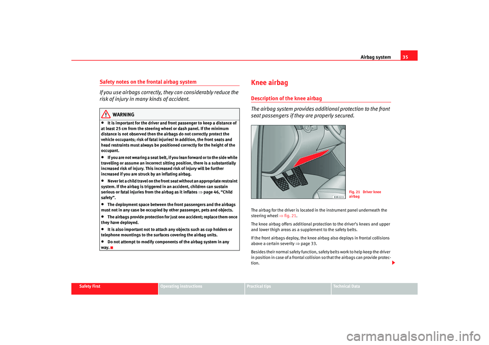 Seat Exeo 2008 Owners Guide Airbag system35
Safety First
Operating instructions
Practical tips
Te c h n i c a l D a t a
Safety notes on the frontal airbag system
If you use airbags correctly, they can considerably reduce the
r Seat Exeo 2008 Owners Guide Airbag system35
Safety First
Operating instructions
Practical tips
Te c h n i c a l D a t a
Safety notes on the frontal airbag system
If you use airbags correctly, they can considerably reduce the
r