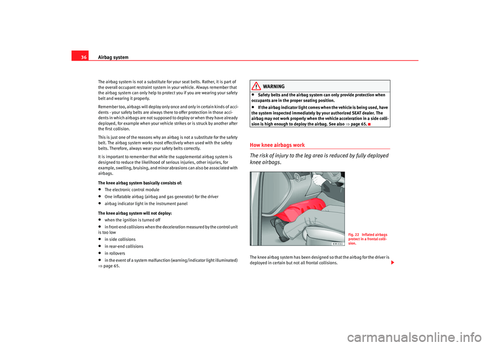 Seat Exeo 2008 Owners Guide Airbag system
36The airbag system is not a substitute for your seat belts. Rather, it is part of
the overall occupant restraint system in your vehicle. Always remember that
the airbag system can on Seat Exeo 2008 Owners Guide Airbag system
36The airbag system is not a substitute for your seat belts. Rather, it is part of
the overall occupant restraint system in your vehicle. Always remember that
the airbag system can on