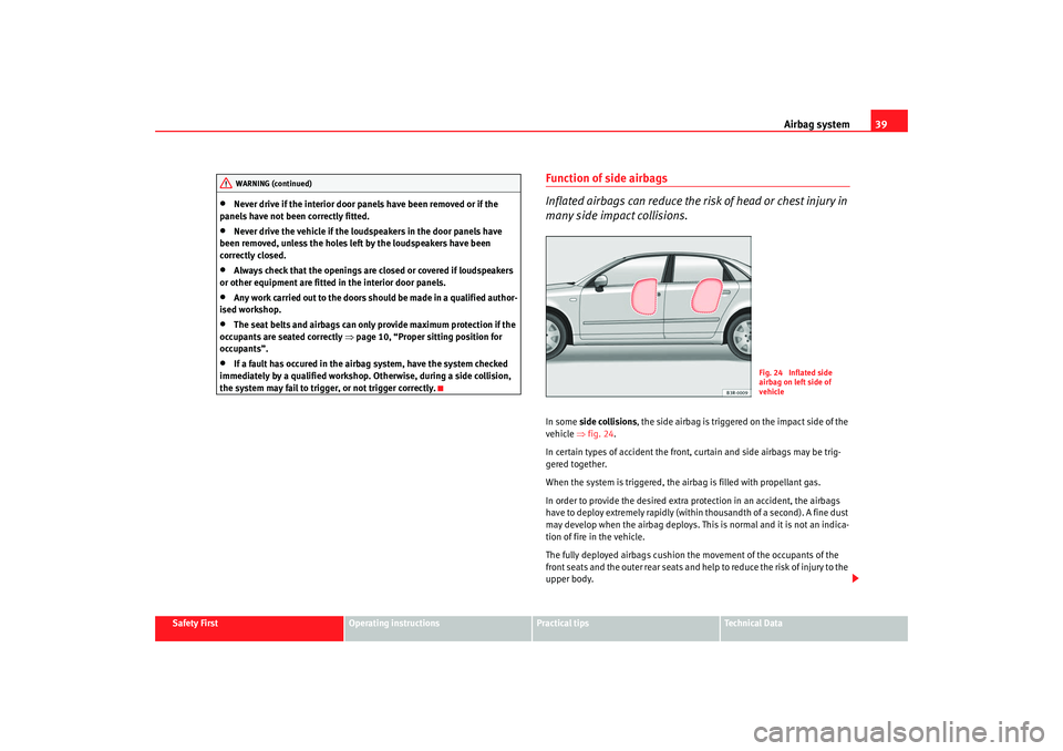 Seat Exeo 2008  Owners manual Airbag system39
Safety First
Operating instructions
Practical tips
Te c h n i c a l  D a t a
•
Never drive if the interior door panels have been removed or if the 
panels have not been correctly fit