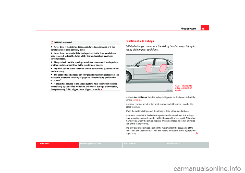 Seat Exeo 2008 Service Manual Airbag system39
Safety First
Operating instructions
Practical tips
Te c h n i c a l D a t a
•
Never drive if the interior door panels have been removed or if the
panels have not been correctly fit Seat Exeo 2008 Service Manual Airbag system39
Safety First
Operating instructions
Practical tips
Te c h n i c a l D a t a
•
Never drive if the interior door panels have been removed or if the
panels have not been correctly fit