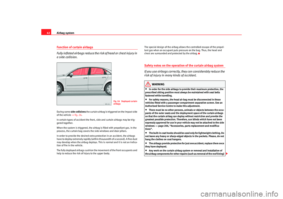 Seat Exeo 2008 Service Manual Airbag system
42Function of curtain airbags
Fully inflated airbags reduce the ri sk of head or chest injury in
a side collision.During some side collisions the curtain airbag is tri ggered on the i Seat Exeo 2008 Service Manual Airbag system
42Function of curtain airbags
Fully inflated airbags reduce the ri sk of head or chest injury in
a side collision.During some side collisions the curtain airbag is tri ggered on the i