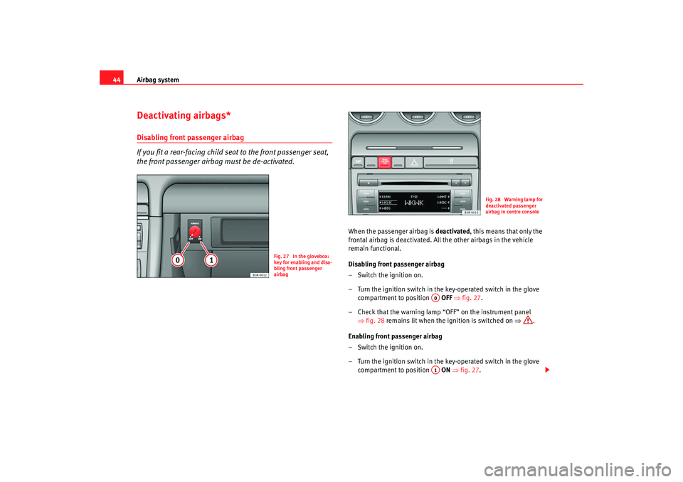 Seat Exeo 2008 Owners manual Airbag system
44Deactivating airbags*Disabling front passenger airbag
If you fit a rear-facing child seat to the front passenger seat,
the front passenger airbag must be de-activated.
When the passen Seat Exeo 2008 Owners manual Airbag system
44Deactivating airbags*Disabling front passenger airbag
If you fit a rear-facing child seat to the front passenger seat,
the front passenger airbag must be de-activated.
When the passen