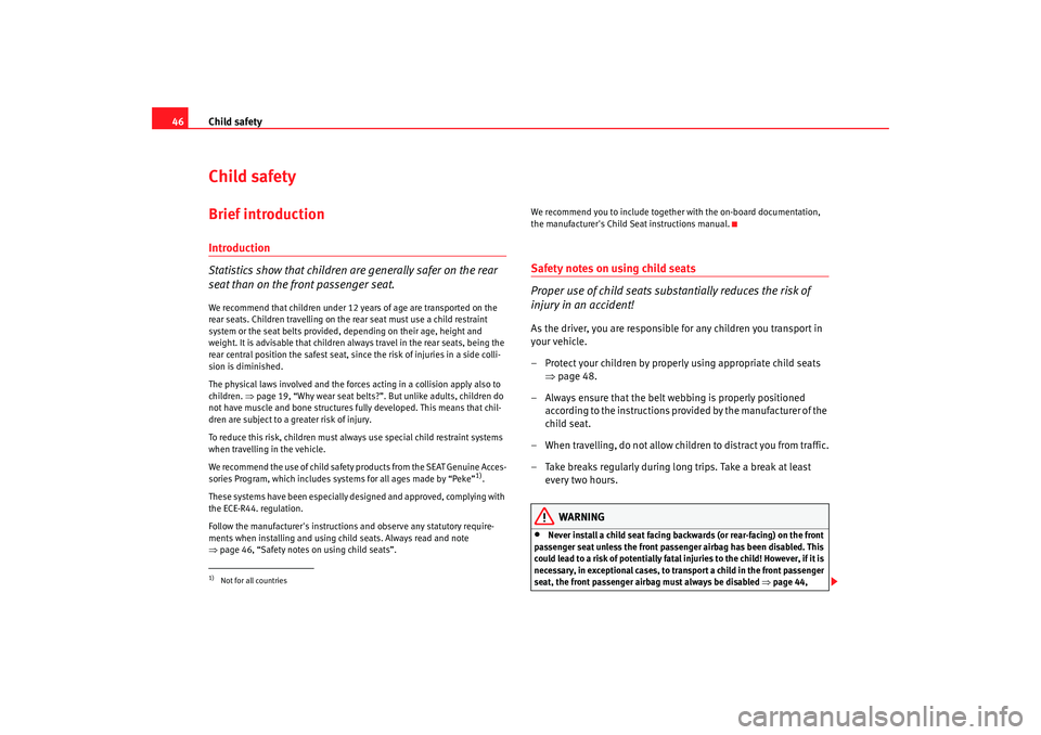 Seat Exeo 2008 Service Manual Child safety
46Child safetyBrief introductionIntroduction
Statistics show that children are generally safer on the rear
seat than on the front passenger seat.We recommend that children under 12 years Seat Exeo 2008 Service Manual Child safety
46Child safetyBrief introductionIntroduction
Statistics show that children are generally safer on the rear
seat than on the front passenger seat.We recommend that children under 12 years