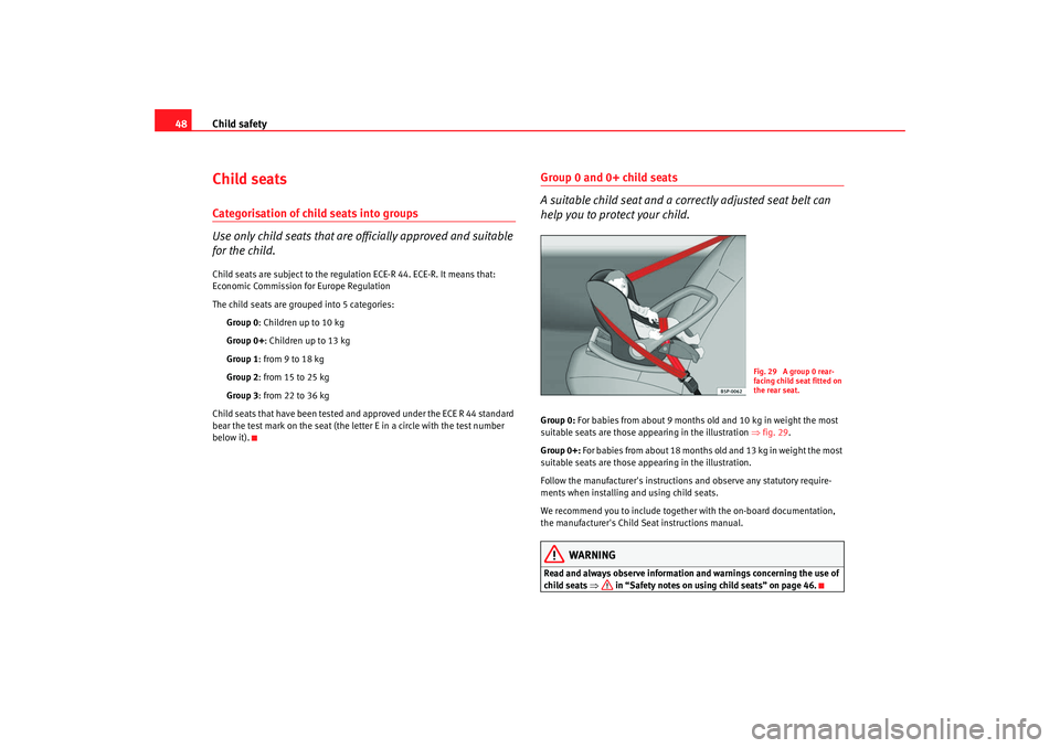 Seat Exeo 2008  Owners manual Child safety
48Child seatsCategorisation of child seats into groups
Use only child seats that are officially approved and suitable 
for the child.Child seats are subject to the regulation ECE-R 44. EC