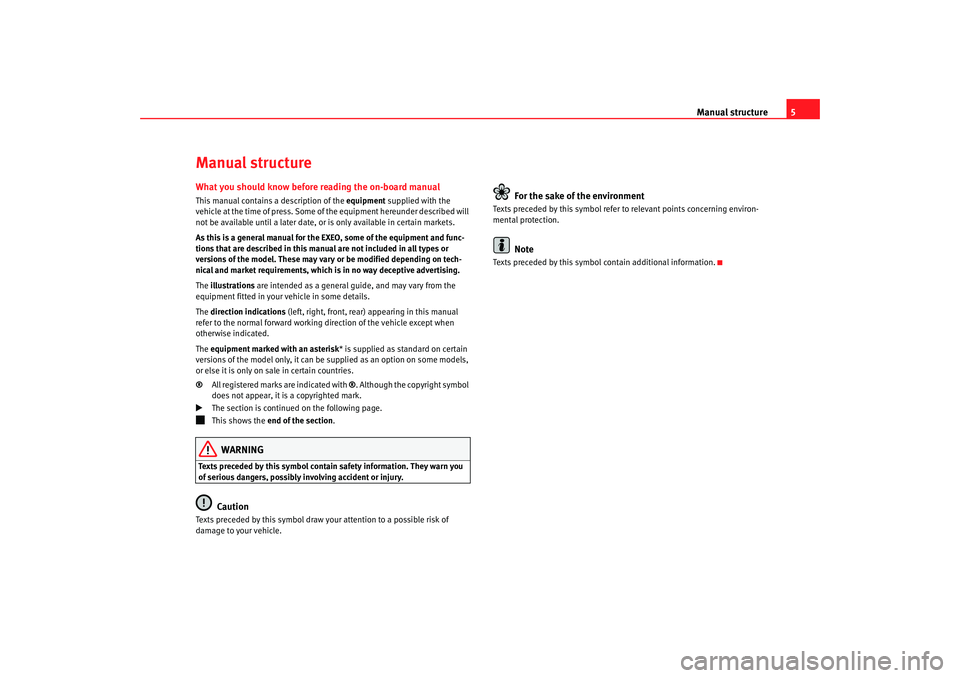 Seat Exeo 2008  Owners manual Manual structure5
Manual structureWhat you should know before reading the on-board manualThis manual contains a description of the equipment supplied with the 
vehicle at the time of press. Some of th