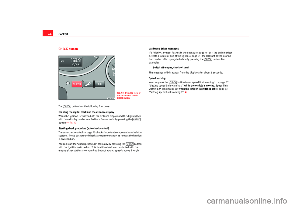 Seat Exeo 2008 Owners manual Cockpit
64CHECK buttonThe button has the following functions:
Enabling the digital clock and the distance display
When the ignition is switched off, the distance display and the digital clock
with Seat Exeo 2008 Owners manual Cockpit
64CHECK buttonThe button has the following functions:
Enabling the digital clock and the distance display
When the ignition is switched off, the distance display and the digital clock
with