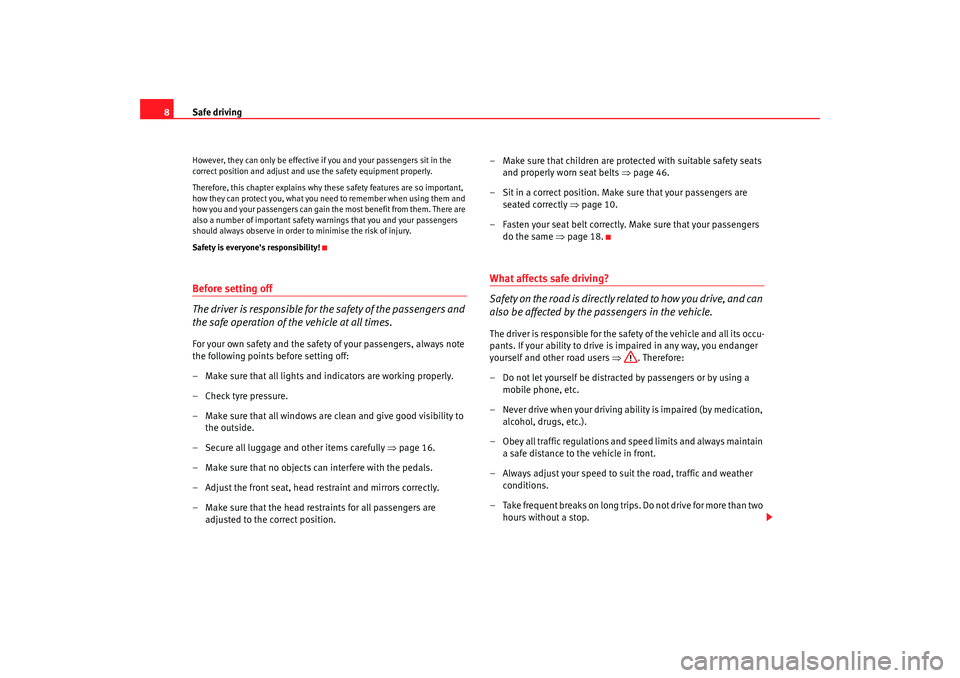 Seat Exeo 2008  Owners manual Safe driving
8However, they can only be effective if you and your passengers sit in the 
correct position and adjust and u se the safety equipment properly.
Therefore, this chapter explains why th ese