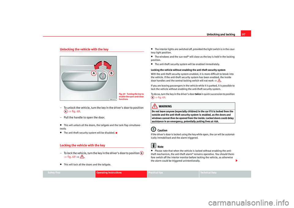 Seat Exeo 2008 Owners Manual Unlocking and locking97
Safety First
Operating instructions
Practical tips
Te c h n i c a l  D a t a
Unlocking the vehicle with the key– To unlock the vehicle, turn the key in the drivers door to p