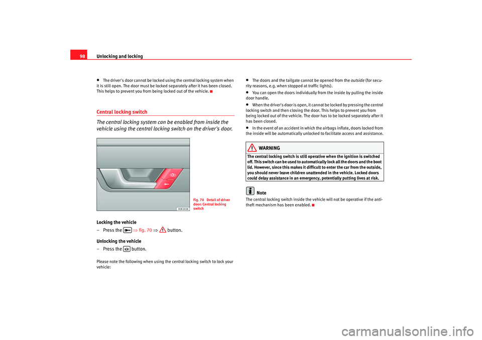 Seat Exeo 2008 Owners Manual Unlocking and locking
98•
The drivers door cannot be locked  using the central locking system when 
it is still open. The door must be lo cked separately after it has been closed. 
This helps to pr