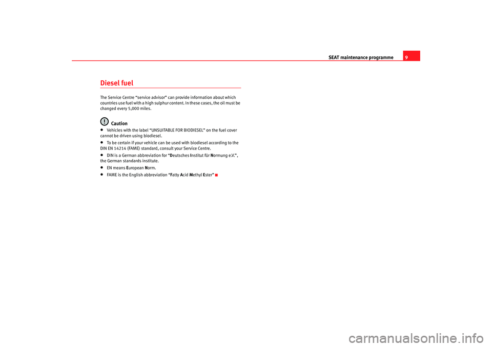 Seat Exeo 2008  Maintenance programme SEAT maintenance programme9
Diesel fuelThe Service Centre “service advisor” can provide information about which 
countries use fuel with a high sulphur content. In these cases, the oil must be 
ch