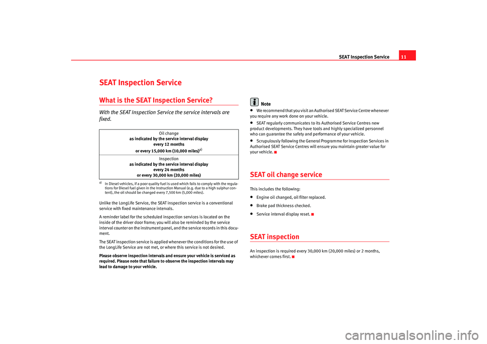 Seat Exeo 2008  Maintenance programme SEAT Inspection Service11
SEAT Inspection ServiceWhat is the SEAT Inspection Service?With the SEAT Inspection Service the service intervals are 
fixed.Unlike the LongLife Service, the SEAT inspection 