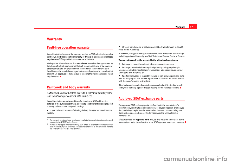 Seat Exeo 2008  Maintenance programme Warranty17
WarrantyFault-free operation warrantyAccording to the clauses of the warranty applied to SEAT vehicles in the sales 
contract, A fault-free operation warranty of 2 years in accordance with 