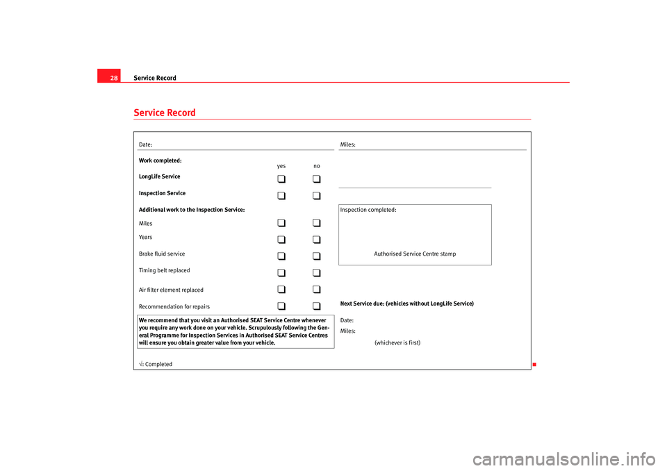 Seat Exeo 2008  Maintenance programme Service Record
28Service RecordDate: Miles:
Work completed: yes no
LongLife Service

Inspection Service

Additional work to the Inspection Service:  Inspection  completed:
Miles

Yea