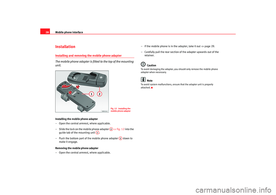 Seat Exeo 2008  ADAGIO Mobile phone interface
28InstallationInstalling and removing the mobile phone adapter
The mobile phone adapter is fitted to the top of the mounting 
unit.Installing the mobile phone adapter
– Open t