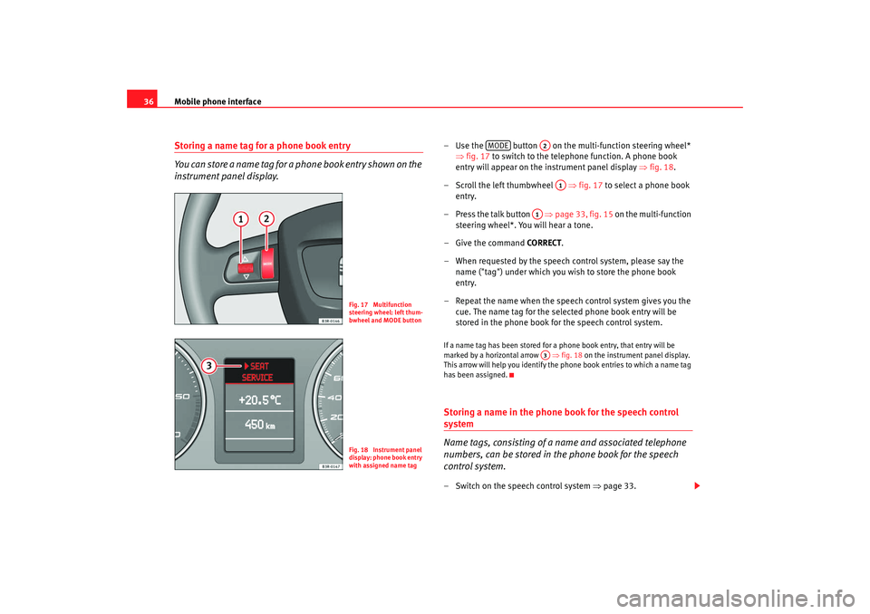 Seat Exeo 2008  ADAGIO Mobile phone interface
36Storing a name tag for a phone book entry
You can store a name tag for a phone book entry shown on the 
instrument panel display.
– Use the   button   on the multi-function 
