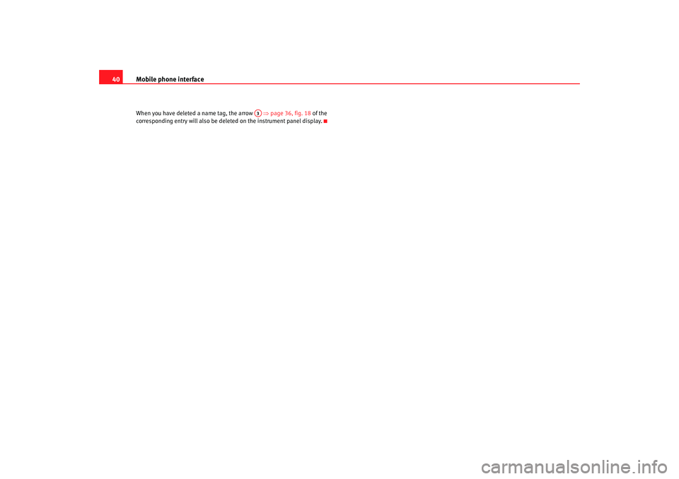 Seat Exeo 2008  ADAGIO Mobile phone interface
40When you have deleted a name tag, the arrow    ⇒page 36, fig. 18  of the 
corresponding entry will also be deleted on the instrument panel display.
A3
Adagio_EN  Seite 40  D