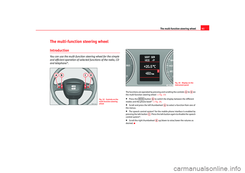 Seat Exeo 2008  ADAGIO The multi-function steering wheel41
The multi-function steering wheelIntroductionYou can use the multi-function steering wheel for the simple 
and efficient operation of selected functions of the radi