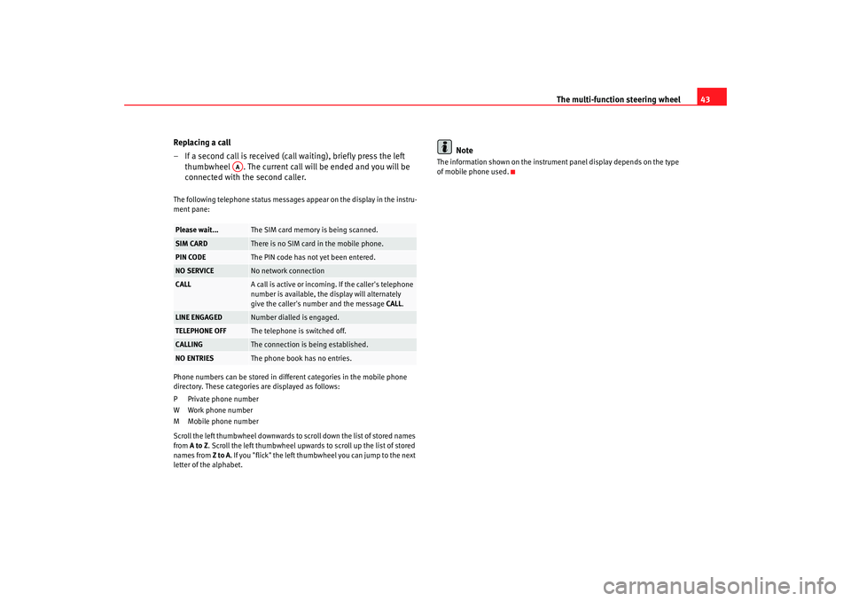 Seat Exeo 2008  ADAGIO The multi-function steering wheel43
Replacing a call
– If a second call is received (call waiting), briefly press the left  thumbwheel  . The current call will be ended and you will be 
connected wi