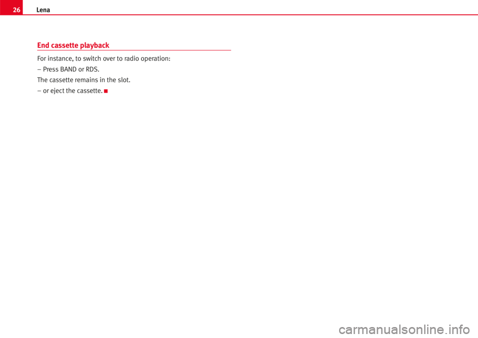 Seat Cordoba 2007  LENA 26Lena
End cassette playback
For instance, to switch over to radio operation:
– Press BAND or RDS.
The cassette remainsin the slot.
– or eject the cassette.
K 