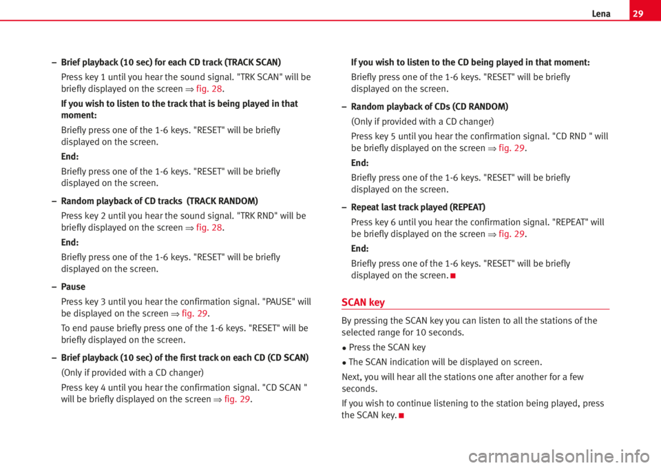 Seat Cordoba 2007  LENA 29Lena
– Brief playback (10 sec) for each CD track (TRACK SCAN)
Press key 1 untilyou hear the sound signal. "TRK SCAN" willbe
brieflydisplayed on the screen 
⇒fig. 28.
If you wish to liste